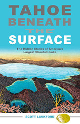 Tahoe beneath the Surface: The Hidden Stories of America's Largest Mountain Lake