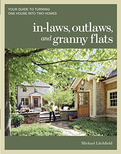 In-laws Outlaws and Granny Flats: Your Guide to Turning One House into Two Homes