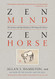 Zen Mind Zen Horse: The Science and Spirituality of Working with Horses