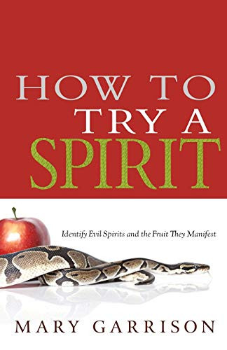 How To Try A Spirit: Identify Evil Spirits and the Fruit They Sow