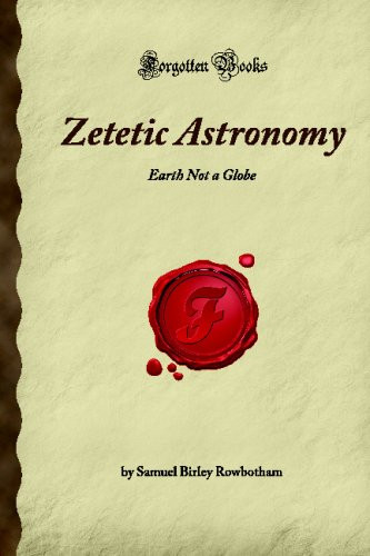 Zetetic Astronomy: Earth Not a Globe (Forgotten Books)