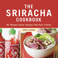 Sriracha Cookbook: 50 "Rooster Sauce" Recipes that Pack a Punch