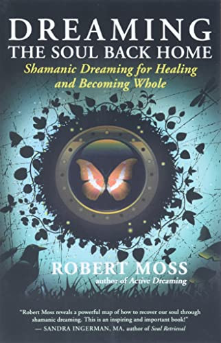 Dreaming the Soul Back Home: Shamanic Dreaming for Healing and Becoming Whole