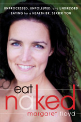 Eat Naked: Unprocessed Unpolluted and Undressed Eating for a