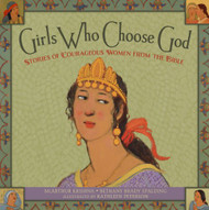 Girls Who Choose God: Stories of Courageous Women from the Bible