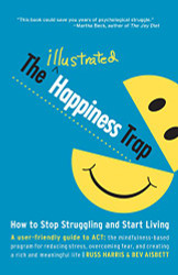 Illustrated Happiness Trap: How to Stop Struggling and Start Living