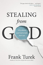 Stealing from God: Why Atheists Need God to Make Their Case