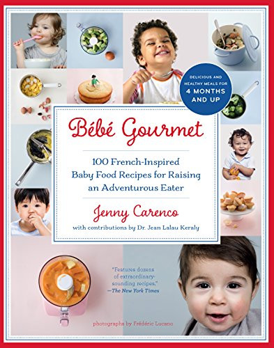 Bebe Gourmet: 100 French-Inspired Baby Food Recipes For Raising