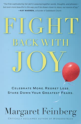 Fight Back With Joy: Celebrate More. Regret Less. Stare Down Your Greatest Fears.