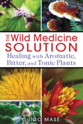 Wild Medicine Solution: Healing with Aromatic Bitter and Tonic Plants