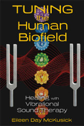 Tuning the Human Biofield: Healing with Vibrational Sound Therapy