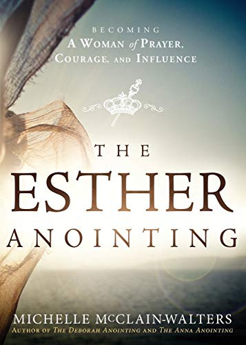 Esther Anointing: Becoming a Woman of Prayer Courage and Influence