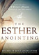 Esther Anointing: Becoming a Woman of Prayer Courage and Influence
