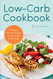 Low Carb Cookbook: Everyday Low Carb Recipes to Lose Weight & Feel Great