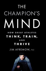 Champion's Mind: How Great Athletes Think Train and Thrive