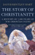 Story of Christianity: A History of 2000 Years of the Christian Faith