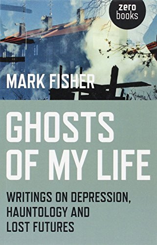 Ghosts of My Life: Writings on Depression Hauntology and Lost Futures