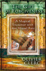Gift of Forgiveness: A Magical Encounter with don Miguel Ruiz