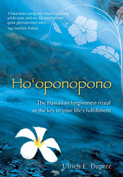 Ho'oponopono: The Hawaiian Forgiveness Ritual as the Key to Your