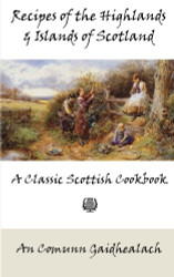 Recipes of the Highlands and Islands of Scotland: A Classic Scottish Cookbook