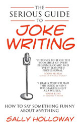 Serious Guide to Joke Writing: How To Say Something Funny About Anything