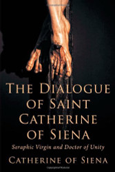 Dialogue of St. Catherine of Siena Seraphic Virgin and Doctor of Unity