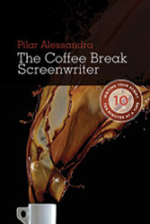 Coffee Break Screenwriter: Writing Your Script Ten Minutes at a Time