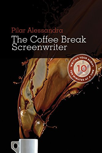 Coffee Break Screenwriter: Writing Your Script Ten Minutes at a Time