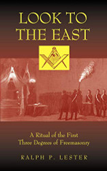 Look to the East: A Ritual of the First Three Degrees of Freemasonry