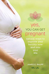 Yes You Can Get Pregnant: Natural Ways to Improve Your Fertility