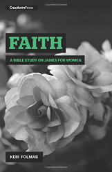 Faith: A Bible Study on James for Women
