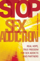 Stop Sex Addiction: Real Hope True Freedom for Sex Addicts and Partners