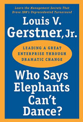 Who Says Elephants Can't Dance?: Leading a Great Enterprise