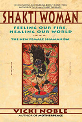 Shakti Woman: Feeling Our Fire Healing Our World - The New Female Shamanism