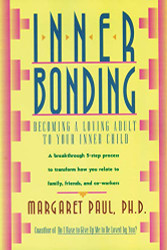 Inner Bonding: Becoming a Loving Adult to Your Inner Child