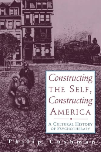 Constructing The Self Constructing America: A Cultural History Of Psychotherapy