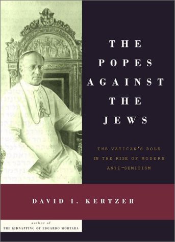 Popes Against the Jews: The Vatican's Role in the Rise of Modern Anti-Semitism