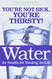 Water: For Health for Healing for Life: You're Not Sick You're Thirsty!