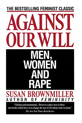 Against Our Will: Men Women and Rape