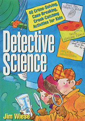 Detective Science: 40 Crime-Solving Case-Breaking Crook-Catching