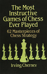 Most Instructive Games of Chess Ever Played: 62 Masterpieces of Chess Strategy