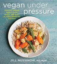 Vegan Under Pressure: Perfect Vegan Meals Made Quick and Easy in