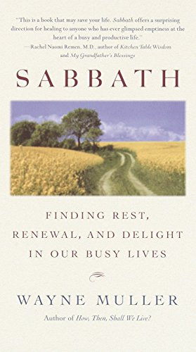 Sabbath: Finding Rest Renewal and Delight in Our Busy Lives