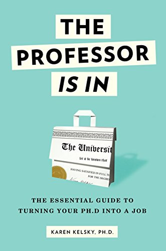 Professor Is In: The Essential Guide To Turning Your Ph.D. Into a Job