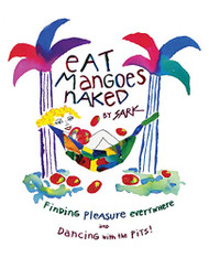 Eat Mangoes Naked: Finding Pleasure Everywhere