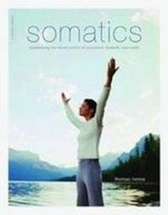 Somatics: Reawakening The Mind's Control Of Movement Flexibility And Health
