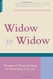 Widow To Widow: Thoughtful Practical Ideas For Rebuilding Your Life