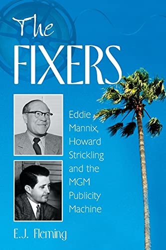 Fixers: Eddie Mannix Howard Strickling and the MGM Publicity Machine