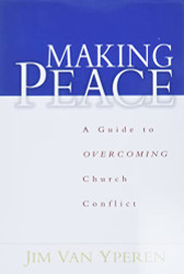 Making Peace: A Guide to Overcoming Church Conflict