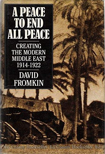 Peace to End All Peace: Creating the Modern Middle East 1914-1922